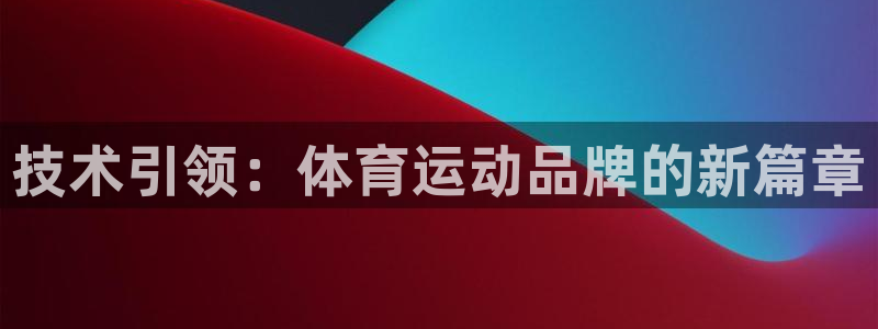 沐鸣登录：技术引领：体育运动品牌的新篇章