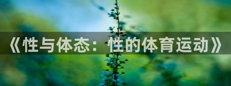 沐鸣官网：《性与体态：性的体育运动》